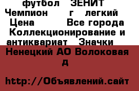 1.1) футбол : ЗЕНИТ - Чемпион 1984 г  (легкий) › Цена ­ 349 - Все города Коллекционирование и антиквариат » Значки   . Ненецкий АО,Волоковая д.